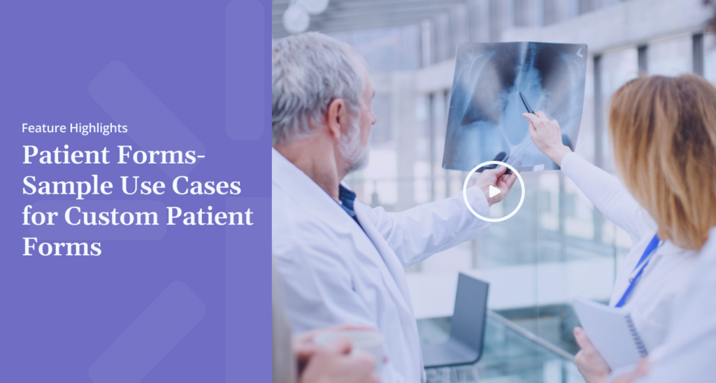 Feature Highlights Patient Forms Sample Use Cases for Custom Patient Forms