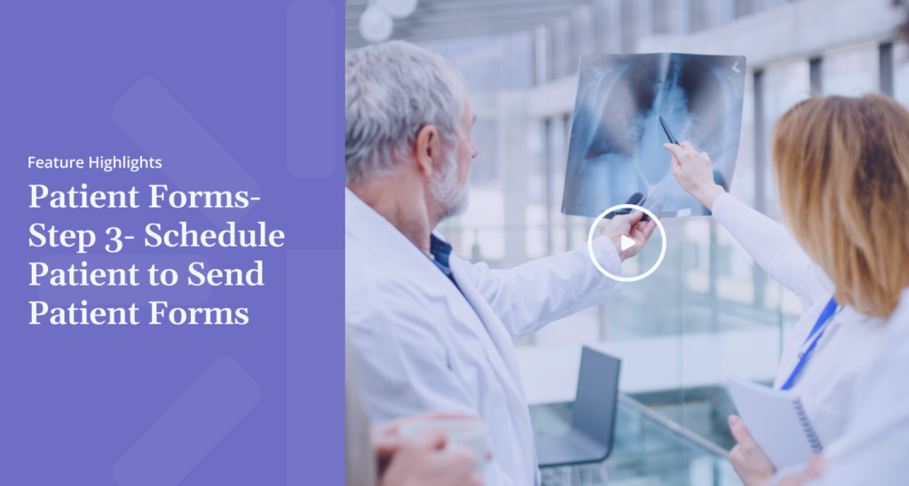 Feature Highlights Patient Forms Step Schedule Patient to Send Patient Forms